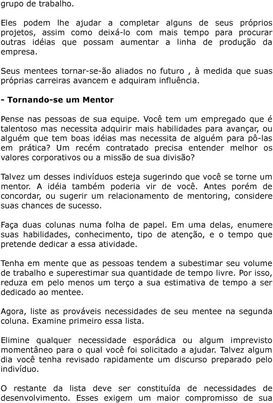 Seus mentees tornar-se-ão aliados no futuro, à medida que suas próprias carreiras avancem e adquiram influência. - Tornando-se um Mentor Pense nas pessoas de sua equipe.