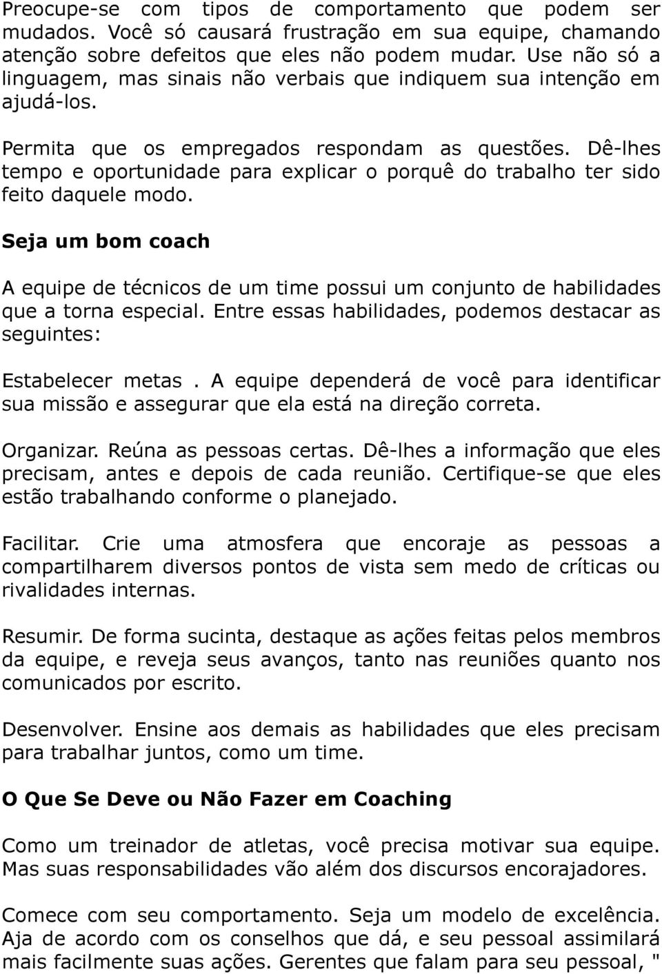 Dê-lhes tempo e oportunidade para explicar o porquê do trabalho ter sido feito daquele modo. Seja um bom coach A equipe de técnicos de um time possui um conjunto de habilidades que a torna especial.