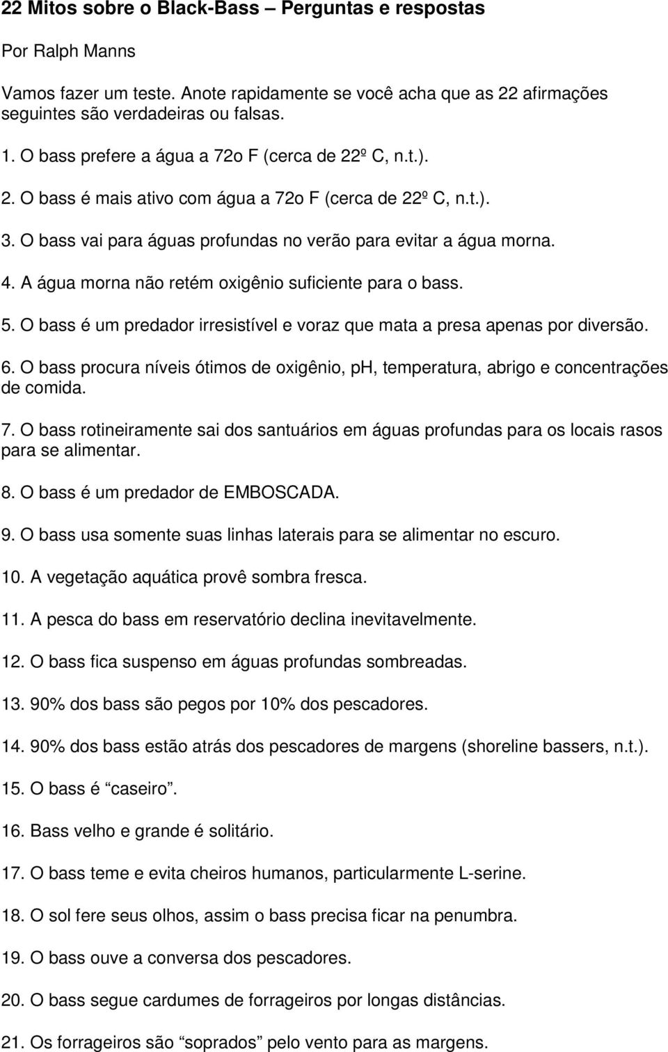 A água morna não retém oxigênio suficiente para o bass. 5. O bass é um predador irresistível e voraz que mata a presa apenas por diversão. 6.