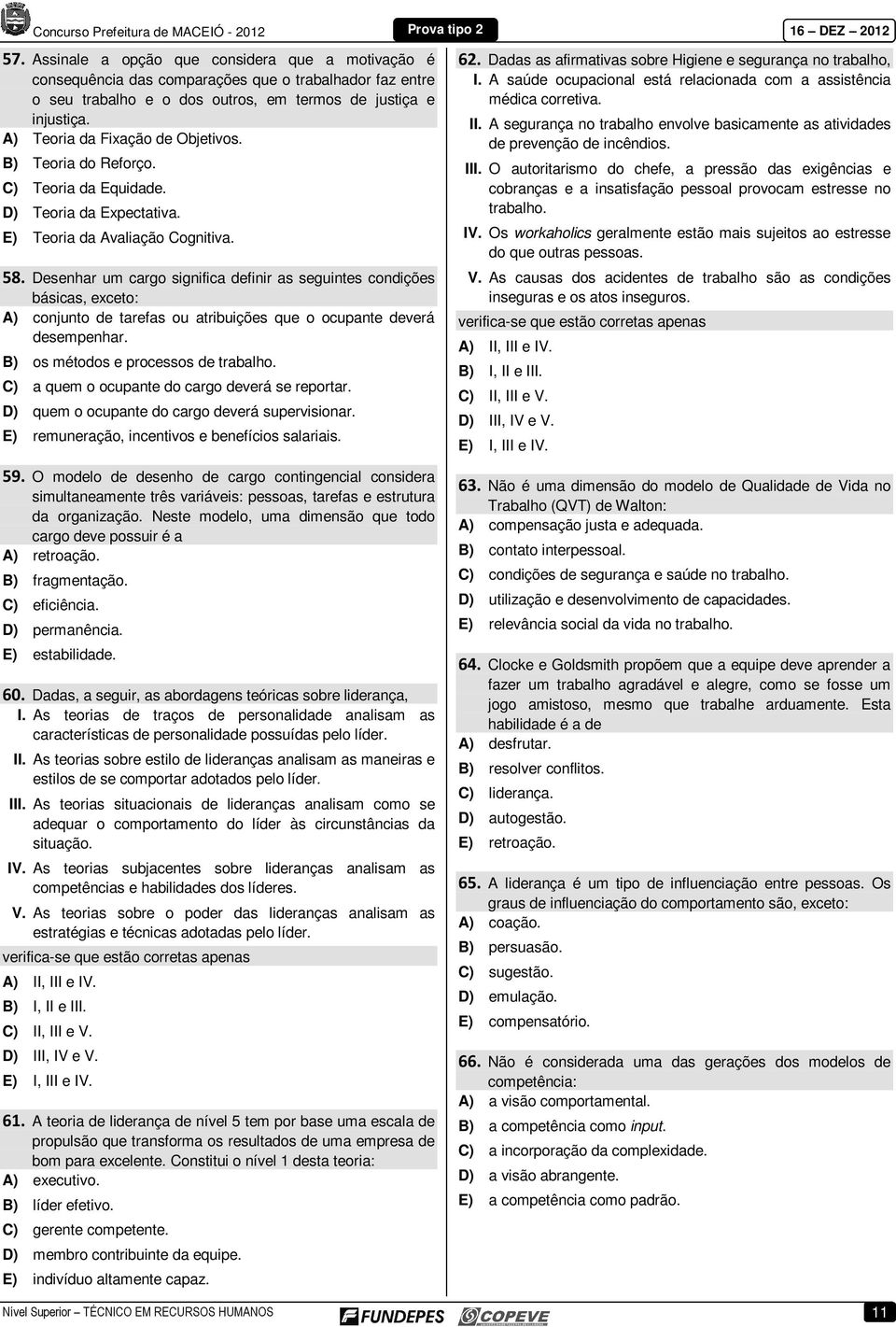 Desenhar um cargo significa definir as seguintes condições básicas, exceto: A) conjunto de tarefas ou atribuições que o ocupante deverá desempenhar. B) os métodos e processos de trabalho.