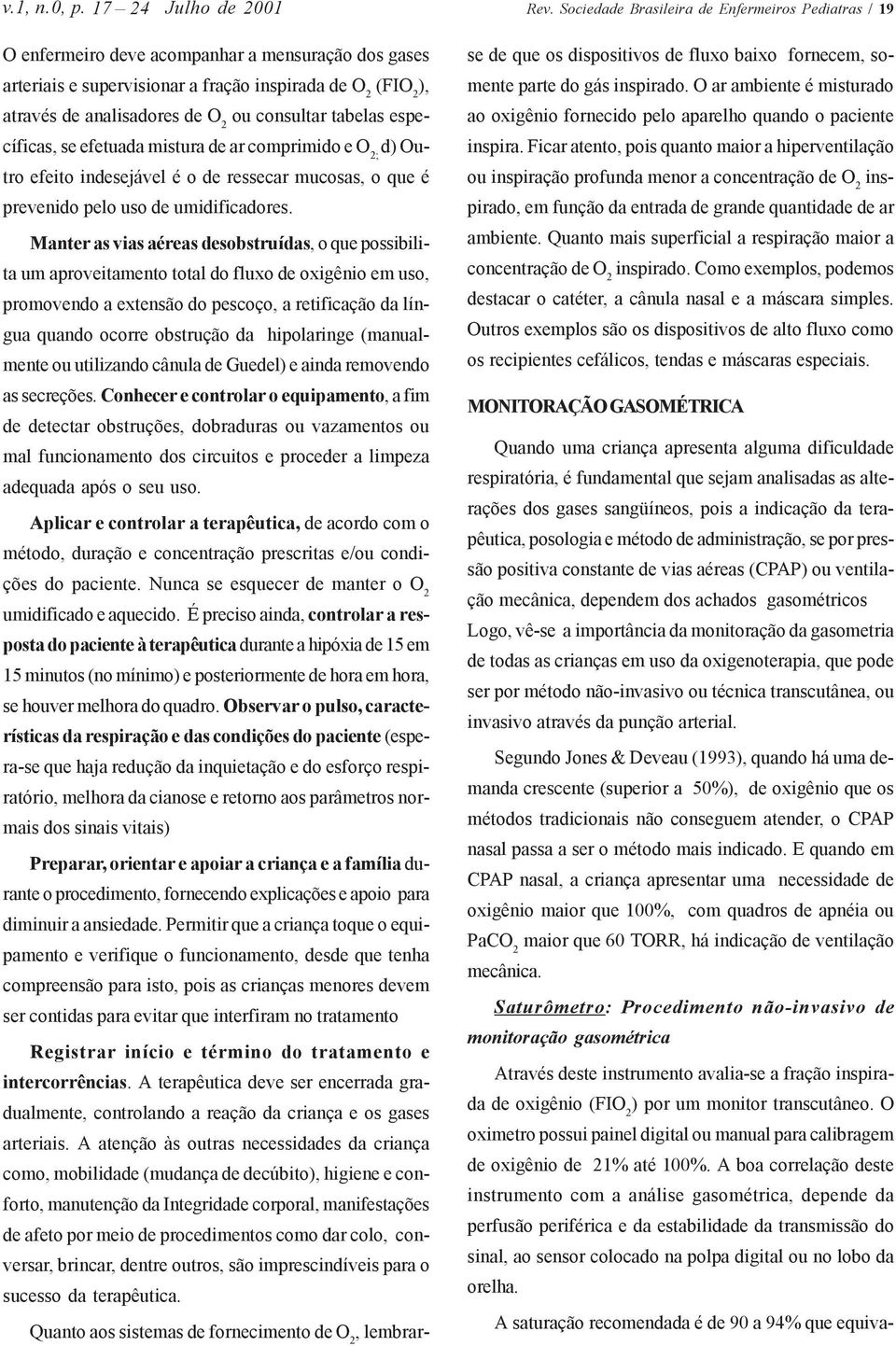 consultar tabelas específicas, se efetuada mistura de ar comprimido e O 2; d) Outro efeito indesejável é o de ressecar mucosas, o que é prevenido pelo uso de umidificadores.