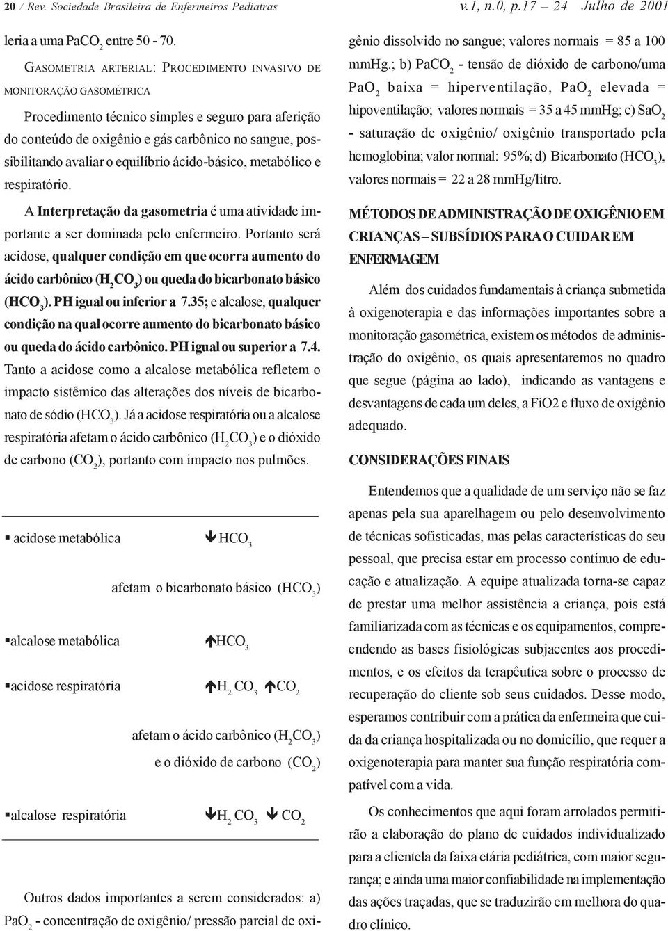 equilíbrio ácido-básico, metabólico e respiratório. A Interpretação da gasometria é uma atividade importante a ser dominada pelo enfermeiro.