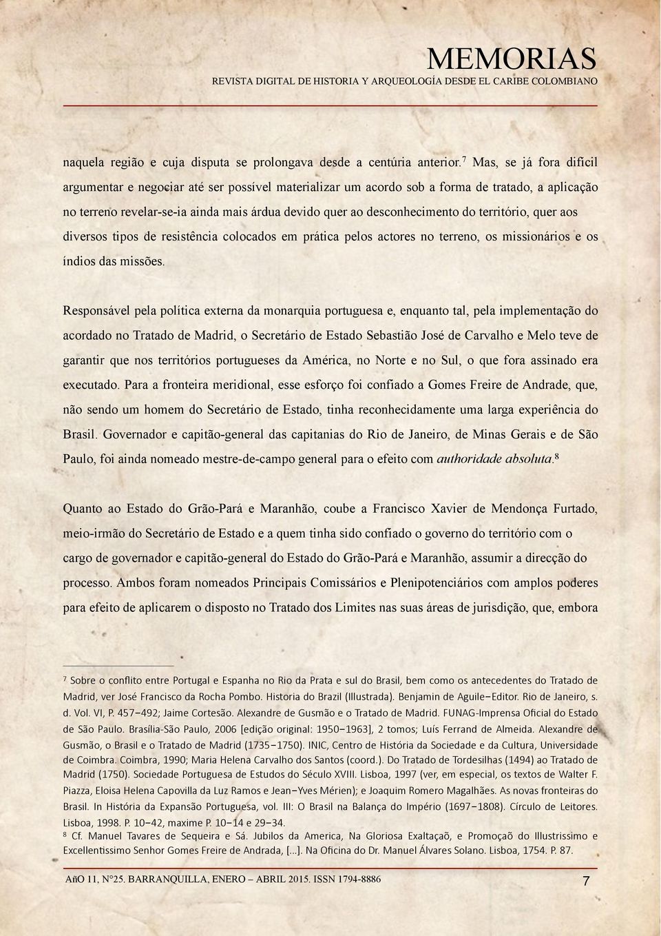 território, quer aos diversos tipos de resistência colocados em prática pelos actores no terreno, os missionários e os índios das missões.