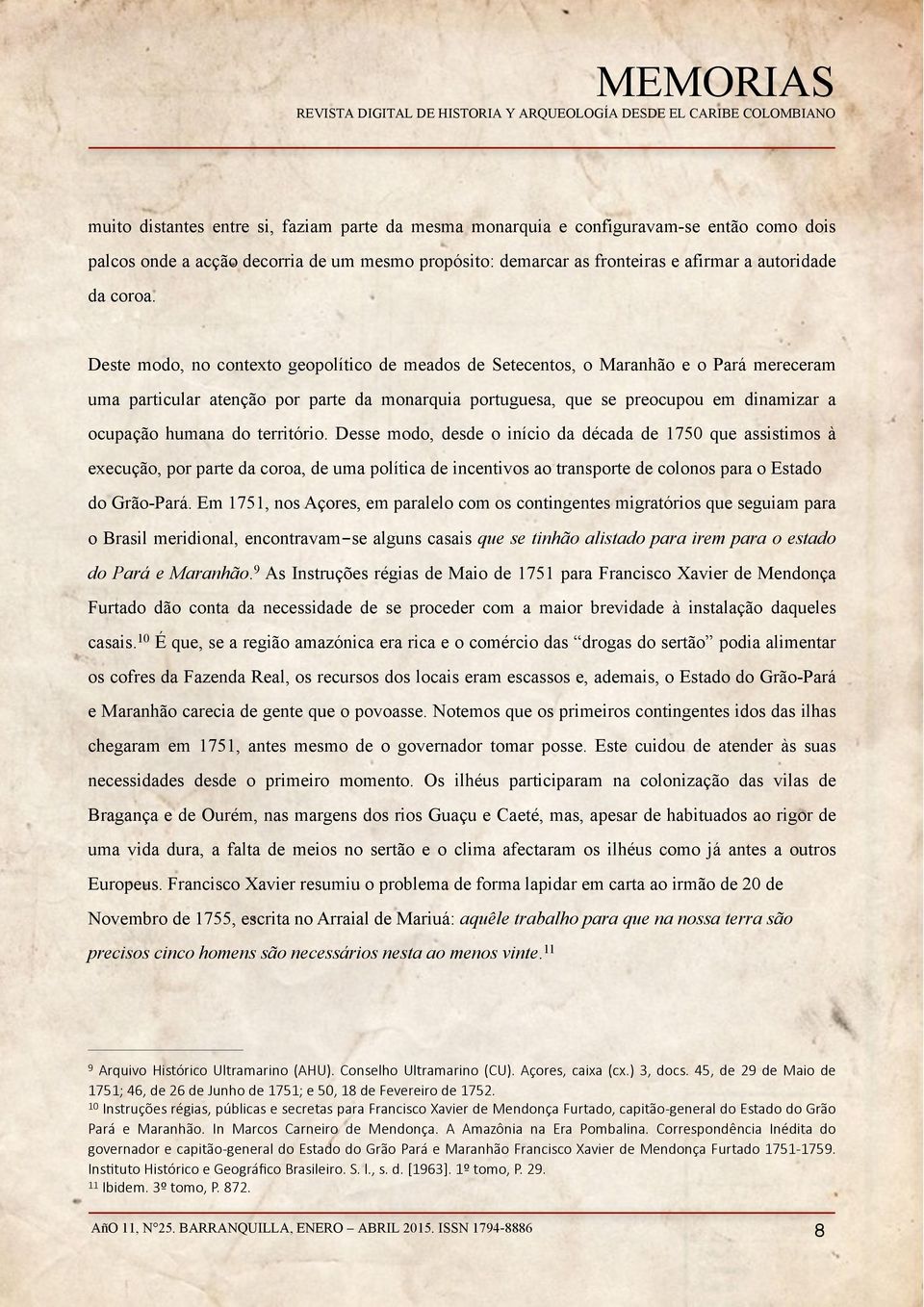 território. Desse modo, desde o início da década de 1750 que assistimos à execução, por parte da coroa, de uma política de incentivos ao transporte de colonos para o Estado do Grão-Pará.