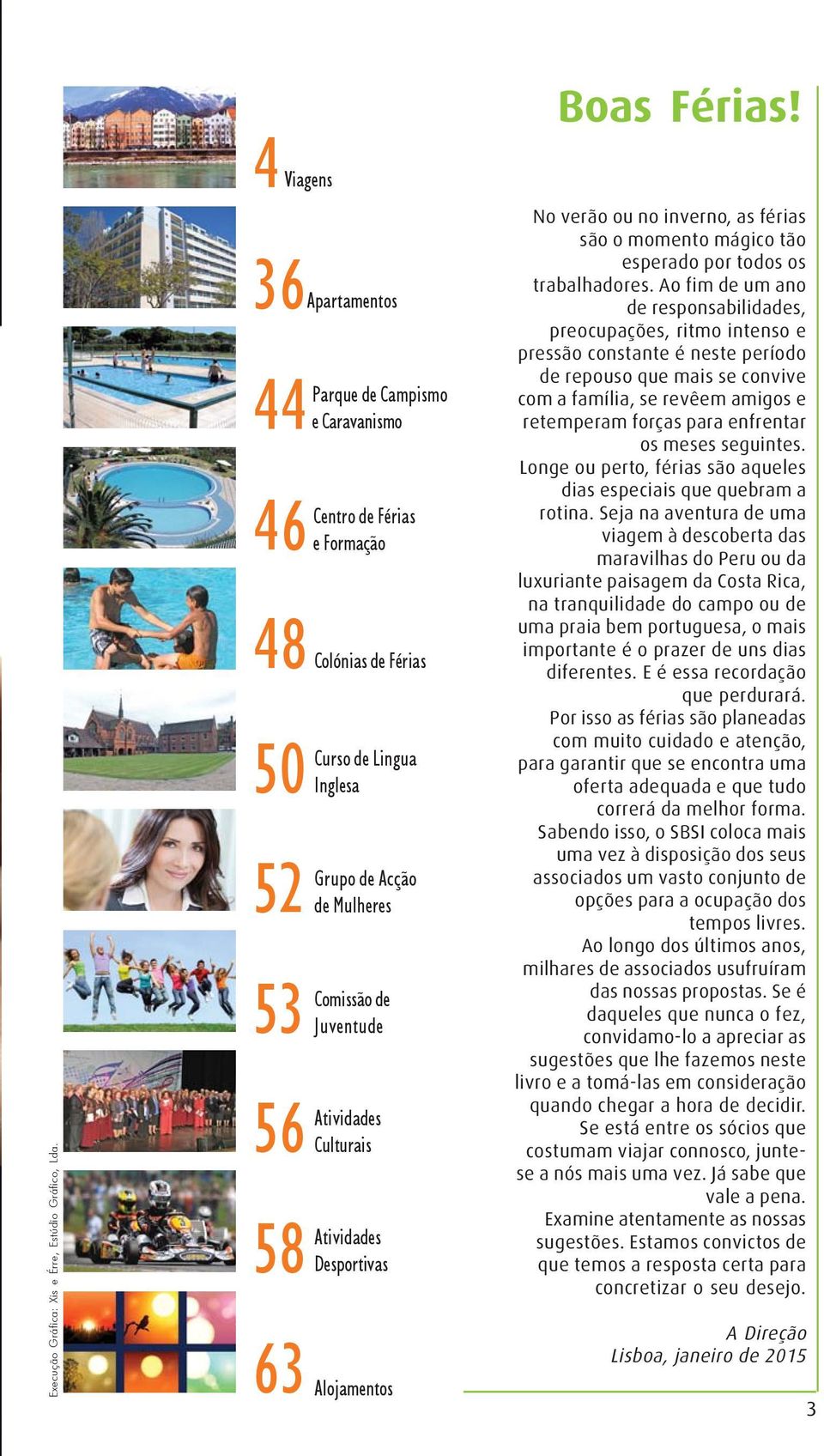 Juventude Atividades Culturais 58 Atividades Desportivas Alojamentos Boas Férias! No verão ou no inverno, as férias são o momento mágico tão esperado por todos os trabalhadores.