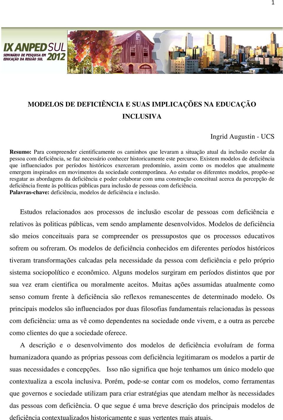 Existem modelos de deficiência que influenciados por períodos históricos exerceram predomínio, assim como os modelos que atualmente emergem inspirados em movimentos da sociedade contemporânea.