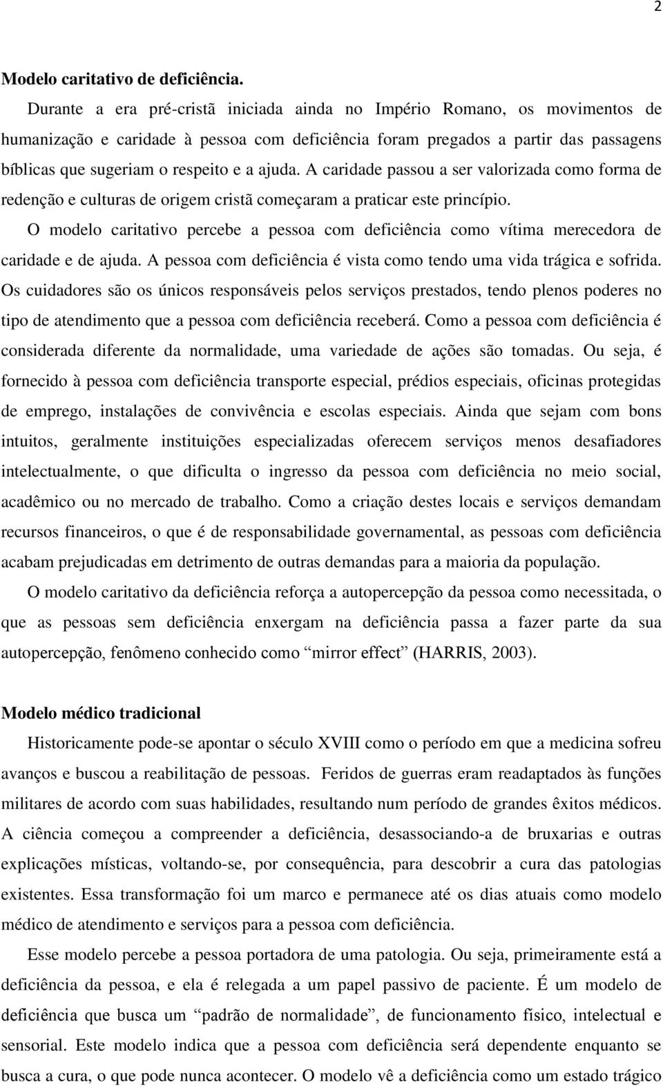 ajuda. A caridade passou a ser valorizada como forma de redenção e culturas de origem cristã começaram a praticar este princípio.