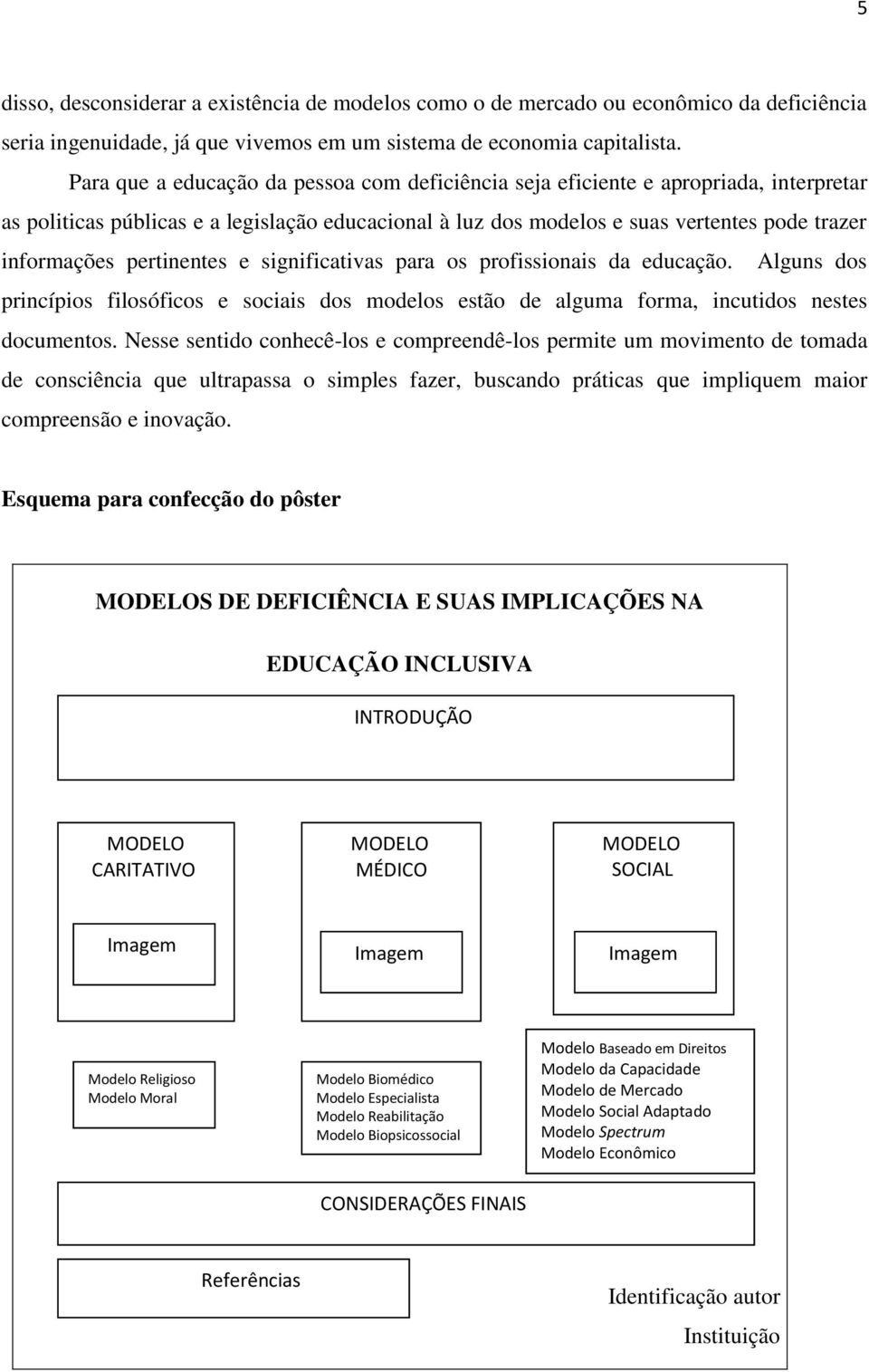 pertinentes e significativas para os profissionais da educação. Alguns dos princípios filosóficos e sociais dos modelos estão de alguma forma, incutidos nestes documentos.