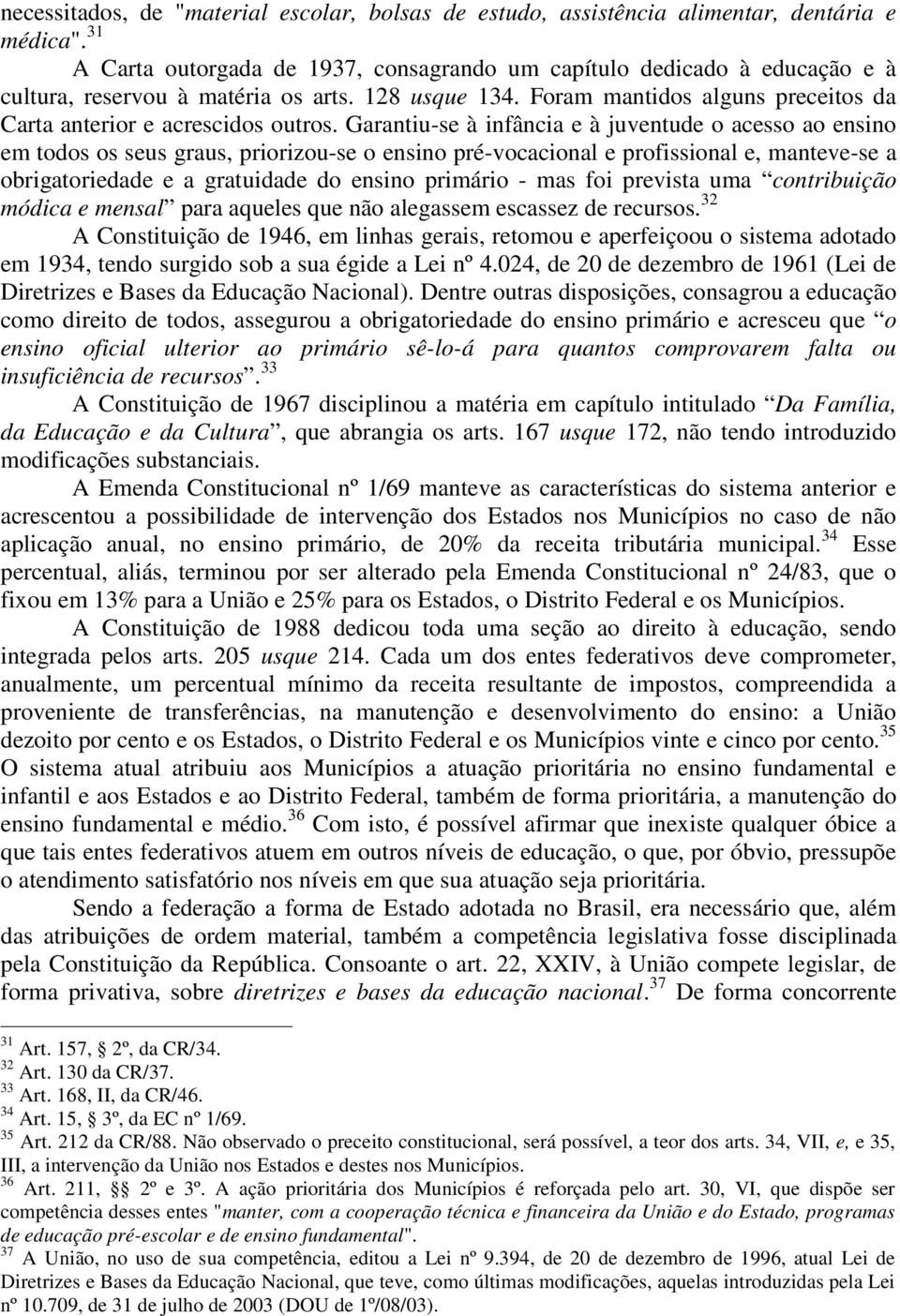 Garantiu-se à infância e à juventude o acesso ao ensino em todos os seus graus, priorizou-se o ensino pré-vocacional e profissional e, manteve-se a obrigatoriedade e a gratuidade do ensino primário -