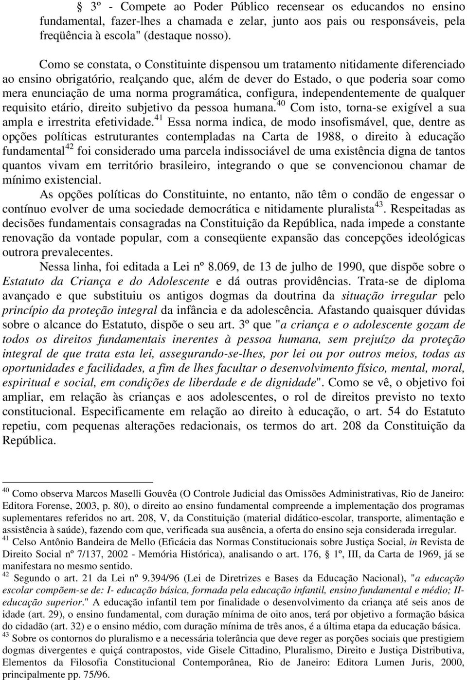 programática, configura, independentemente de qualquer requisito etário, direito subjetivo da pessoa humana. 40 Com isto, torna-se exigível a sua ampla e irrestrita efetividade.