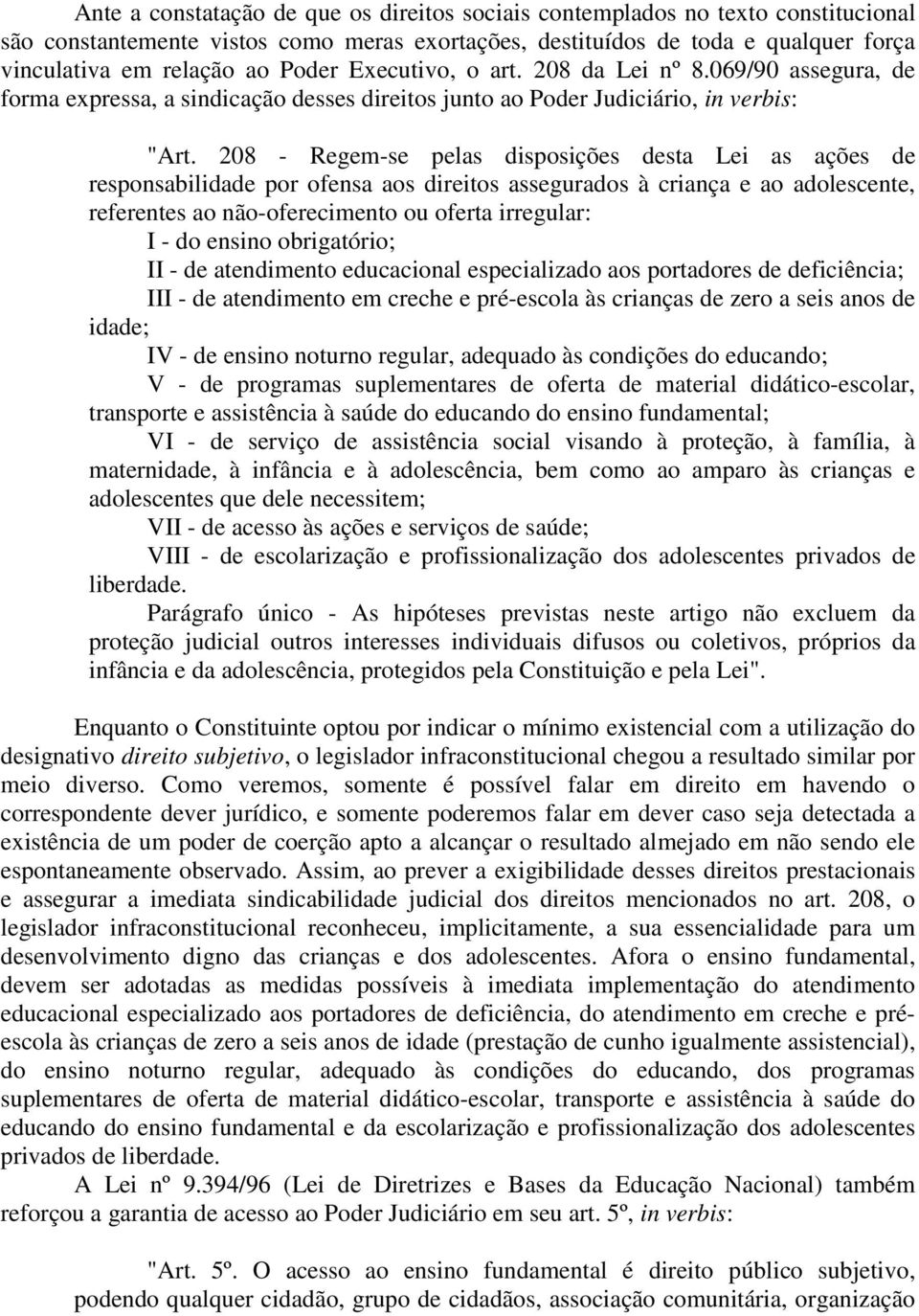 208 - Regem-se pelas disposições desta Lei as ações de responsabilidade por ofensa aos direitos assegurados à criança e ao adolescente, referentes ao não-oferecimento ou oferta irregular: I - do