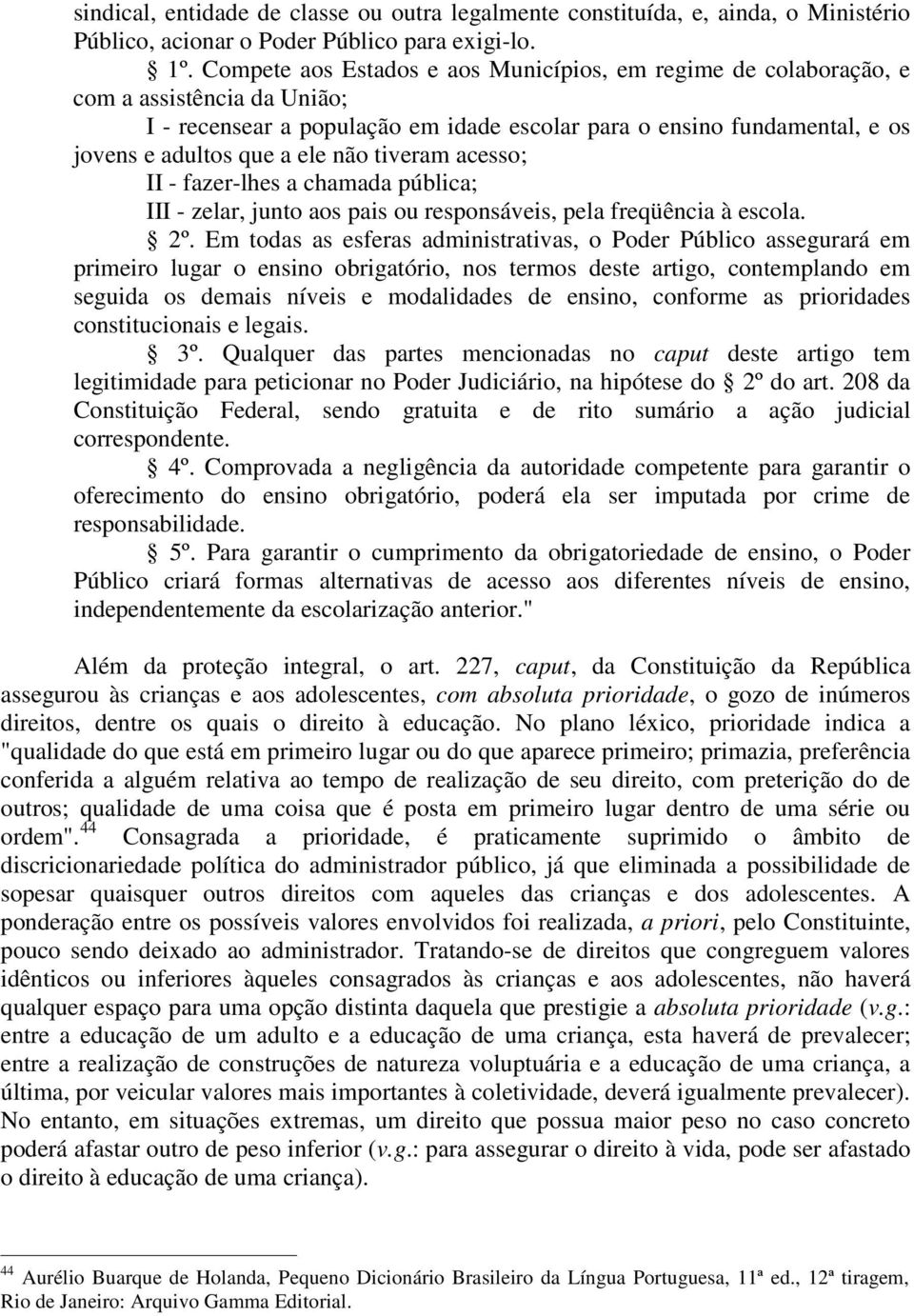 tiveram acesso; II - fazer-lhes a chamada pública; III - zelar, junto aos pais ou responsáveis, pela freqüência à escola. 2º.