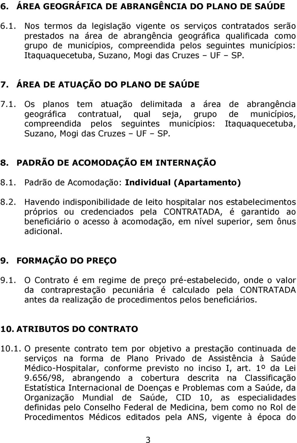 Itaquaquecetuba, Suzano, Mogi das Cruzes UF SP. 7. ÁREA DE ATUAÇÃO DO PLANO DE SAÚDE 7.1.