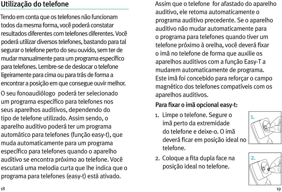 Lembre-se de deslocar o telefone ligeiramente para cima ou para trás de forma a encontrar a posição em que consegue ouvir melhor.