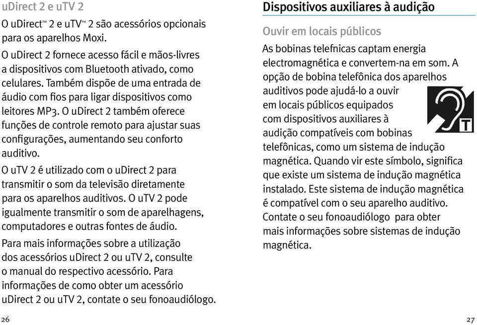 O udirect 2 também oferece funções de controle remoto para ajustar suas configurações, aumentando seu conforto auditivo.