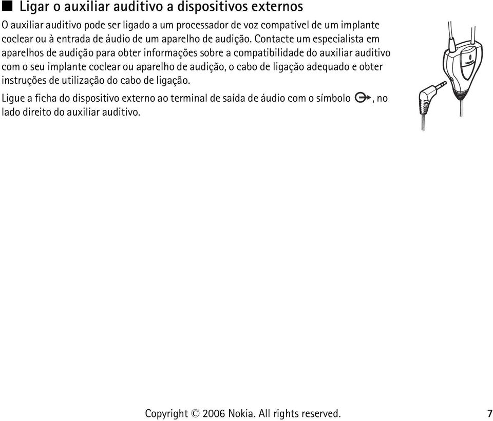 Contacte um especialista em aparelhos de audição para obter informações sobre a compatibilidade do auxiliar auditivo com o seu implante