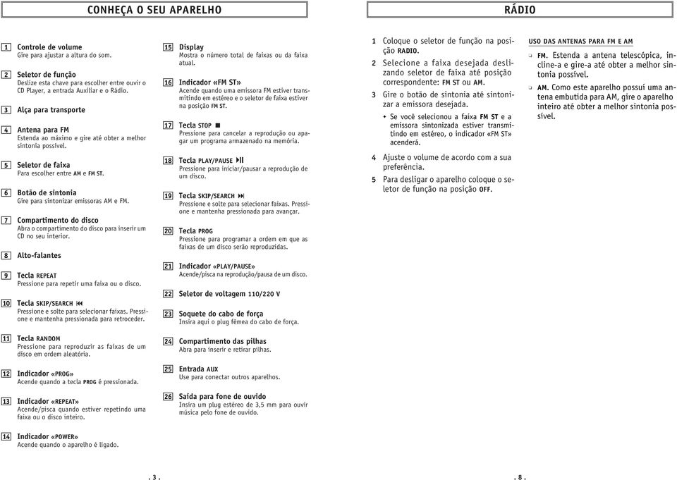 16 Indicador «FM ST» Acende quando uma emissora FM estiver transmitindo em estéreo e o seletor de faixa estiver na posição FM ST.