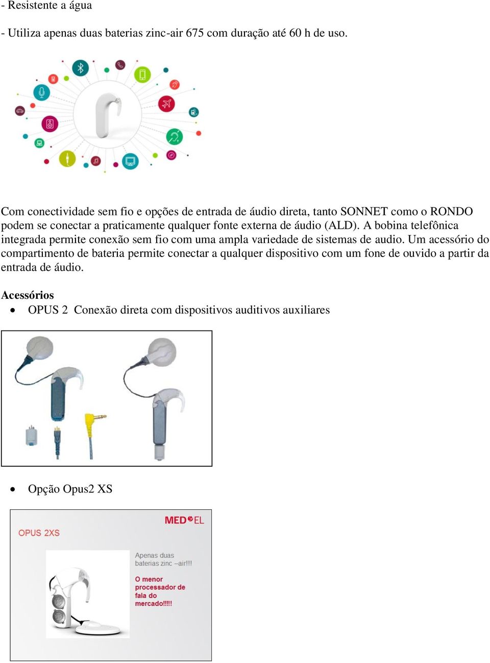 externa de áudio (ALD). A bobina telefônica integrada permite conexão sem fio com uma ampla variedade de sistemas de audio.