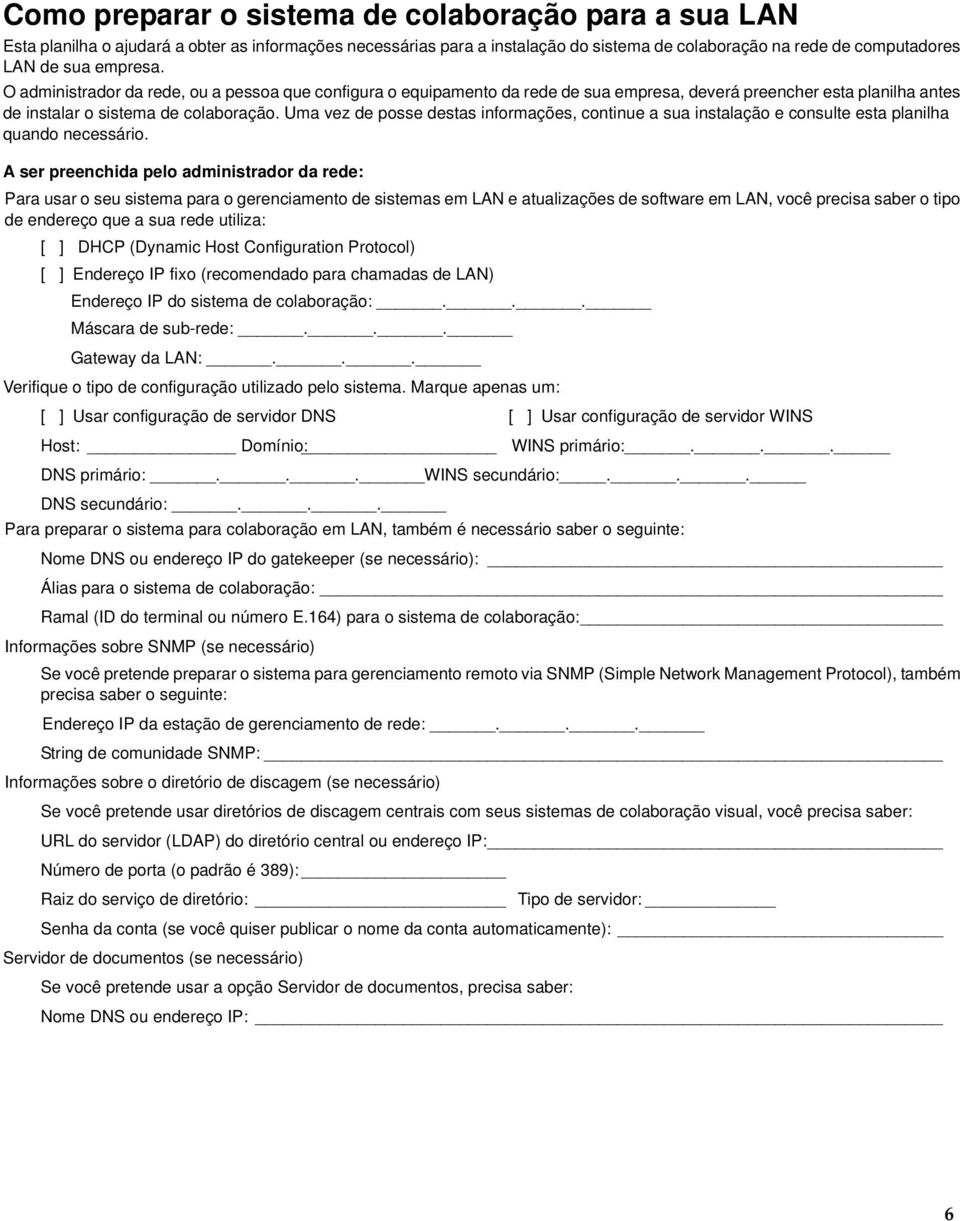 Uma vez de posse destas informações, continue a sua instalação e consulte esta planilha quando necessário.