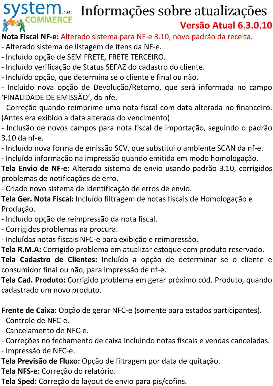 - Incluído nova opção de Devolução/Retorno, que será informada no campo FINALIDADE DE EMISSÃO, da nfe. - Correção quando reimprime uma nota fiscal com data alterada no financeiro.