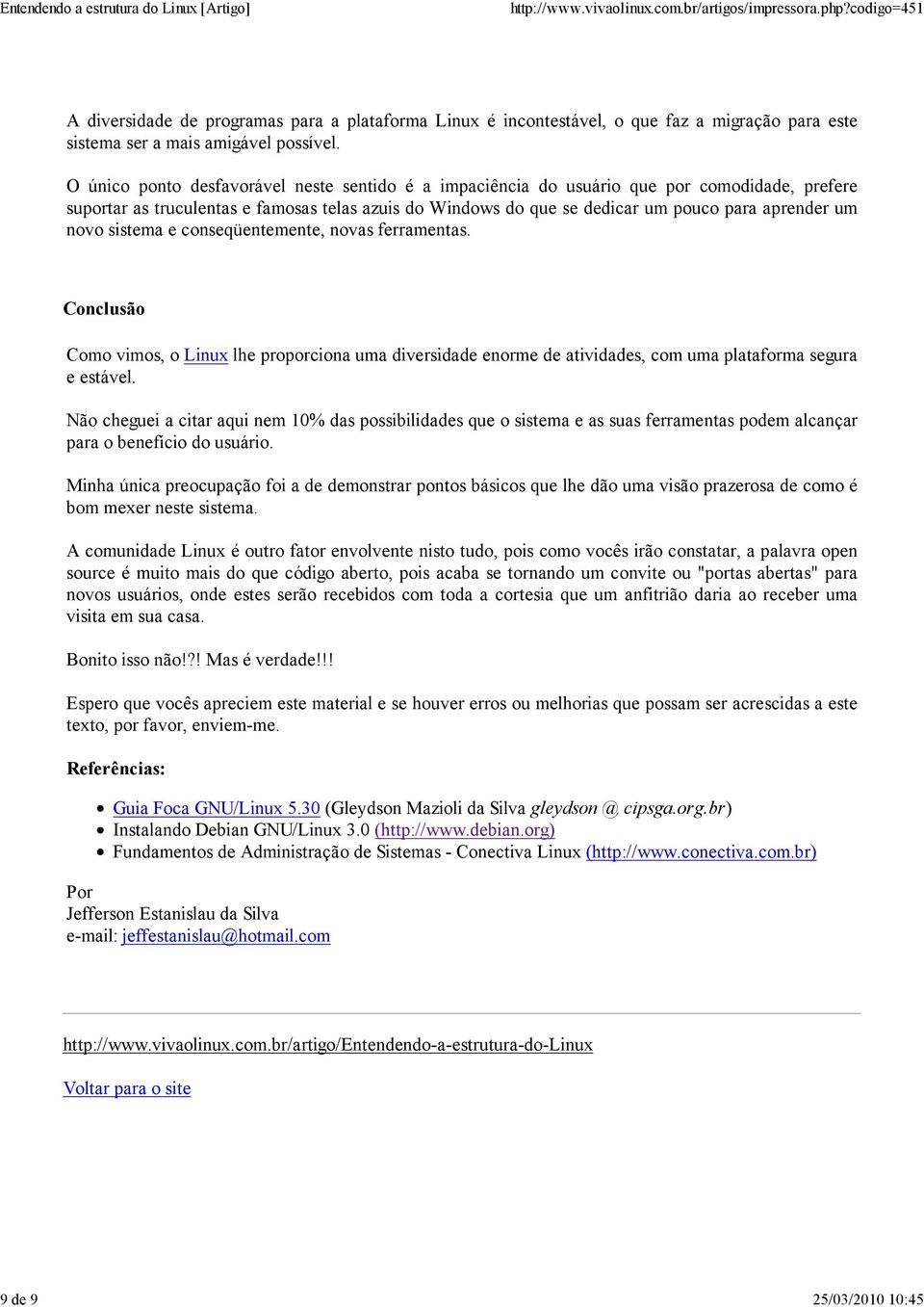 novo sistema e conseqüentemente, novas ferramentas. Conclusão Como vimos, o Linux lhe proporciona uma diversidade enorme de atividades, com uma plataforma segura e estável.