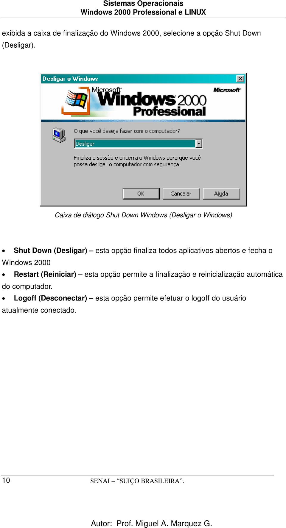 aplicativos abertos e fecha o Windows 2000 Restart (Reiniciar) esta opção permite a finalização e