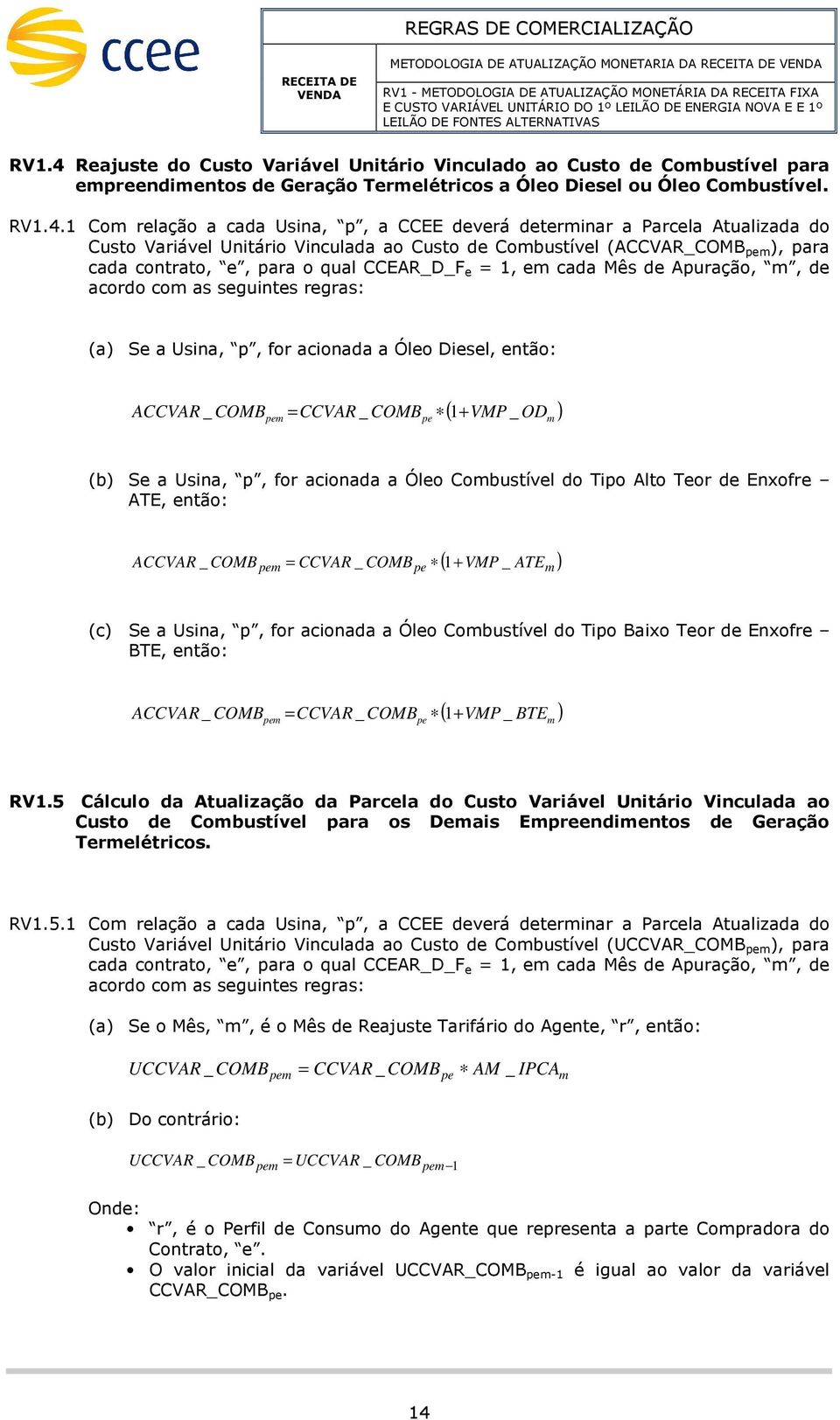 Parcela Atualizaa o Custo Variável Unitário Vinculaa ao Custo e Cobustível (ACCVAR_COMB e ), ara caa contrato, e, ara o qual CCEAR_D_F e 1, e caa Mês e Auração,, e acoro co as seguintes regras: Se a