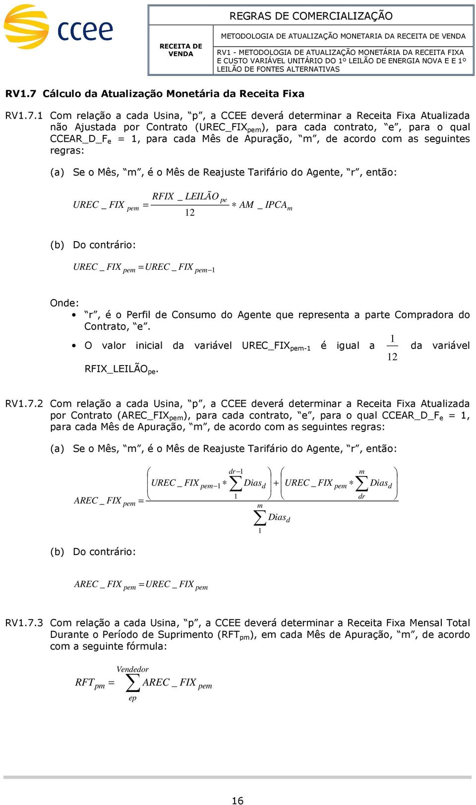 CCEAR_D_F e 1, ara caa Mês e Auração,, e acoro co as seguintes regras: Se o Mês,, é o Mês e Reajuste Tarifário o Agente, r, então: UREC _ FIX e RFIX _ LEILÃO 12 e AM _ IPCA Do contrário: UREC _ FIX e