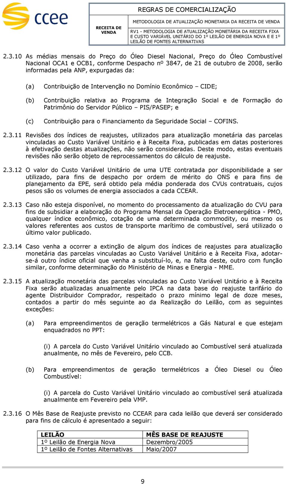 Intervenção no Doínio Econôico CIDE; Contribuição relativa ao Prograa e Integração Social e e Foração o Patriônio o Servior Público PIS/PASEP; e Contribuição ara o Financiaento a Seguriae Social