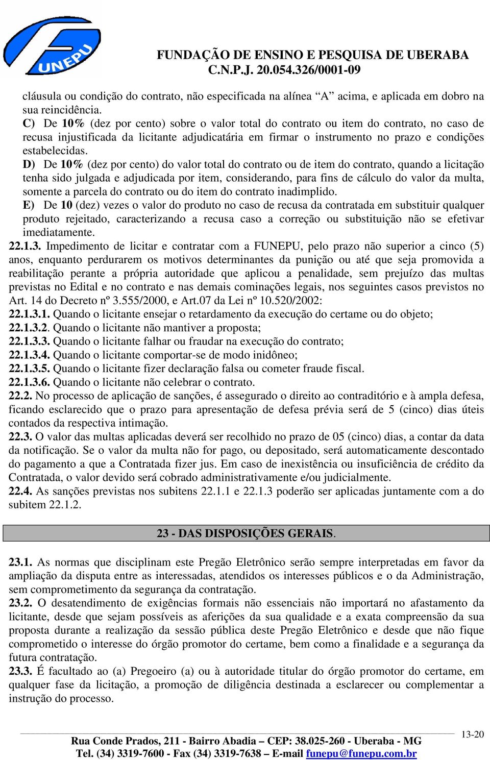 D) De 10% (dez por cento) do valor total do contrato ou de item do contrato, quando a licitação tenha sido julgada e adjudicada por item, considerando, para fins de cálculo do valor da multa, somente