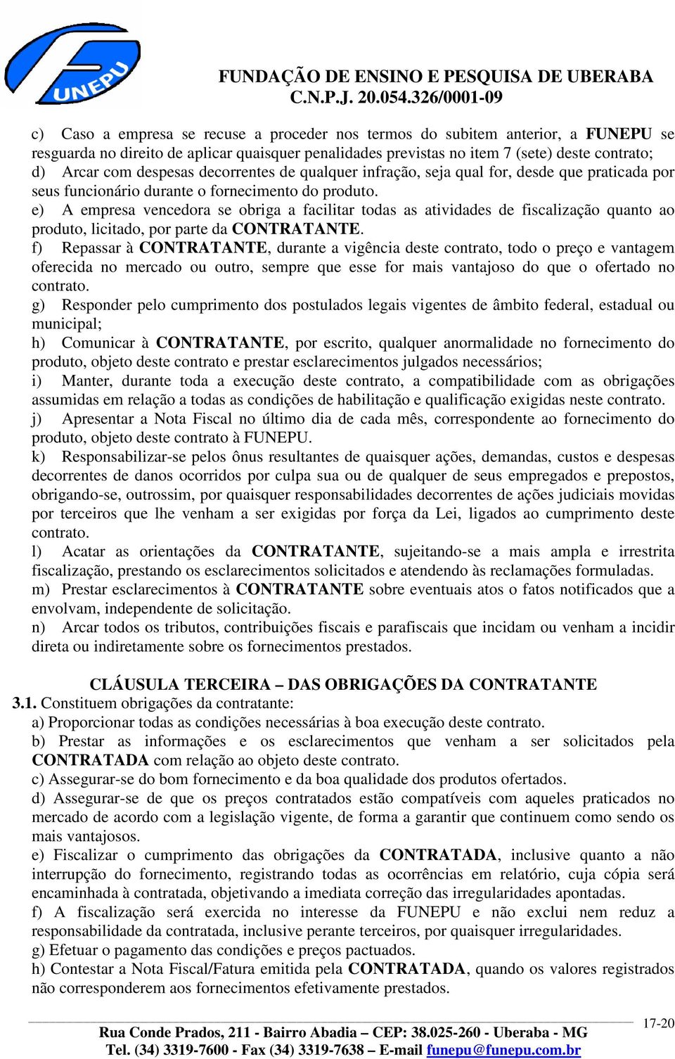 e) A empresa vencedora se obriga a facilitar todas as atividades de fiscalização quanto ao produto, licitado, por parte da CONTRATANTE.