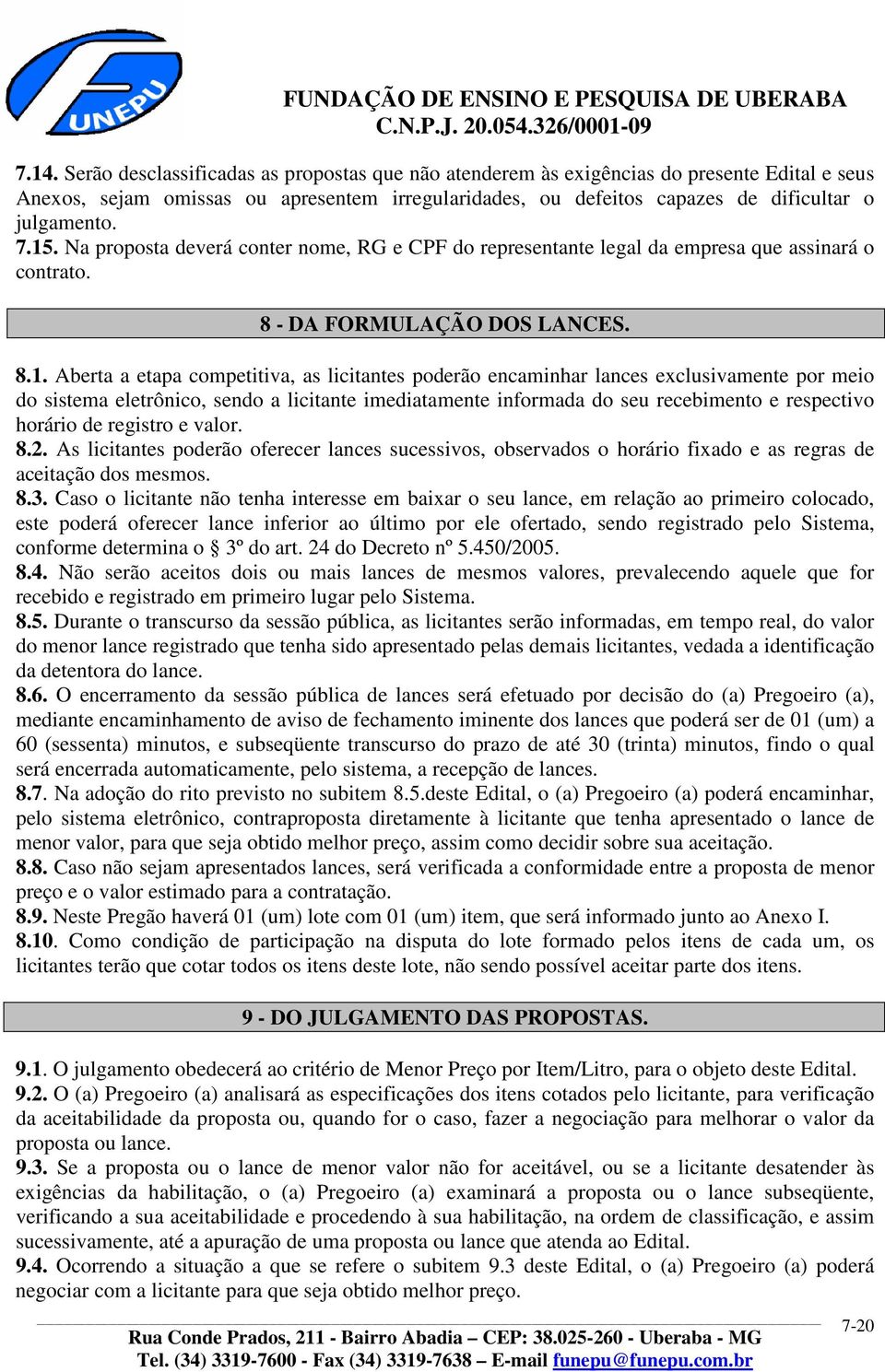 encaminhar lances exclusivamente por meio do sistema eletrônico, sendo a licitante imediatamente informada do seu recebimento e respectivo horário de registro e valor. 8.2.