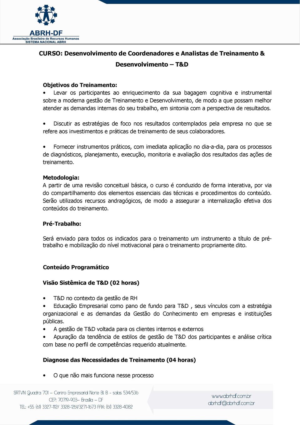 Discutir as estratégias de foco nos resultados contemplados pela empresa no que se refere aos investimentos e práticas de treinamento de seus colaboradores.