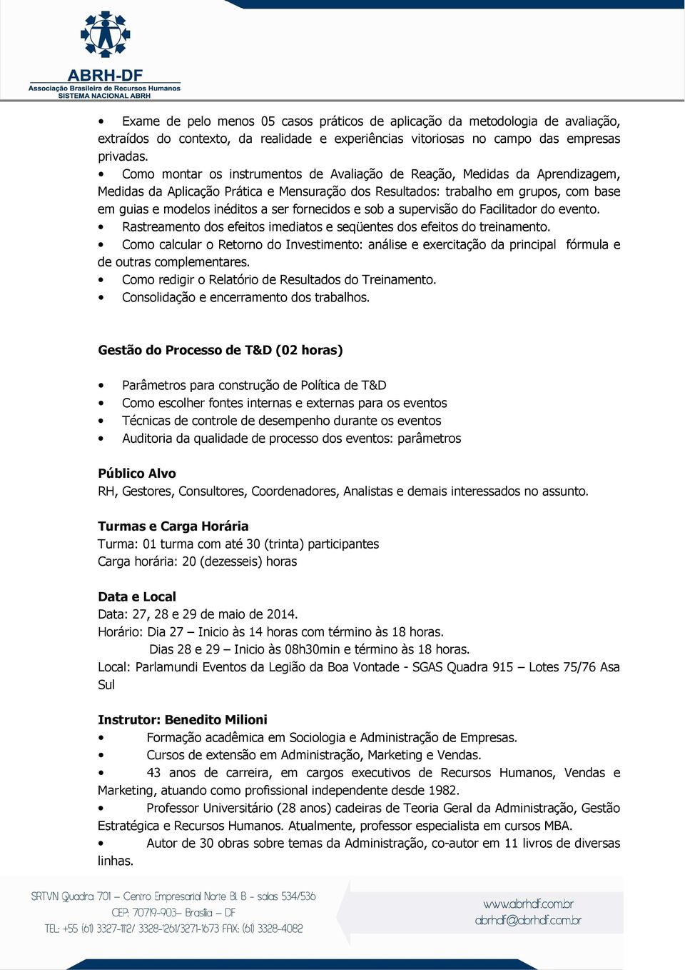 fornecidos e sob a supervisão do Facilitador do evento. Rastreamento dos efeitos imediatos e seqüentes dos efeitos do treinamento.