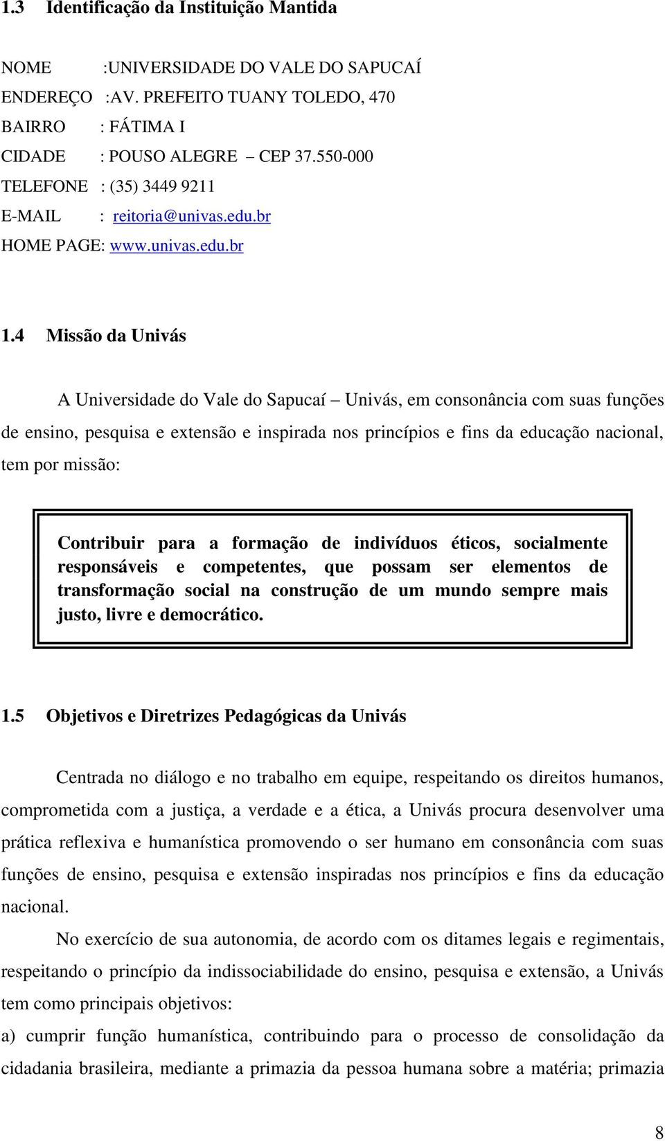 4 Missão da Univás A Universidade do Vale do Sapucaí Univás, em consonância com suas funções de ensino, pesquisa e extensão e inspirada nos princípios e fins da educação nacional, tem por missão: