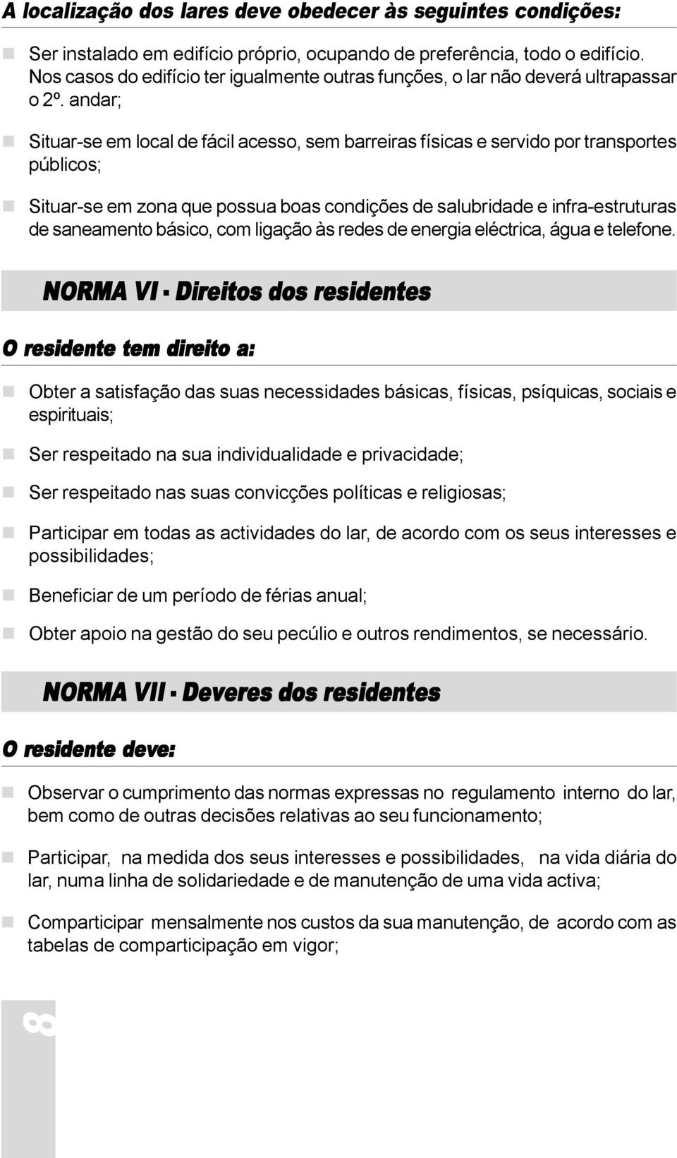 andar; Situar-se em local de fácil acesso, sem barreiras físicas e servido por transportes públicos; Situar-se em zona que possua boas condições de salubridade e infra-estruturas de saneamento