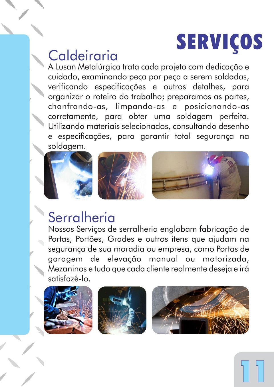 Utilizando materiais selecionados, consultando desenho e especificações, para garantir total segurança na soldagem.