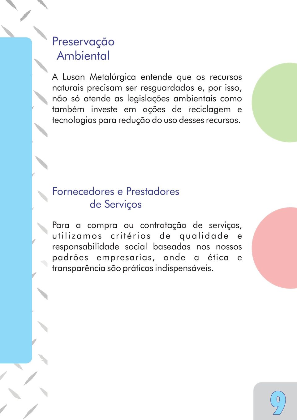 Fornecedores e Prestadores de Serviços Para a compra ou contratação de serviços, u t i l i z a m o s c r i t é r i o s d e q u a