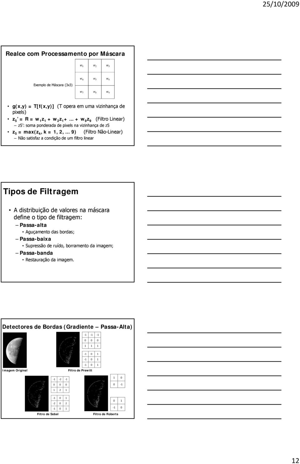 .. 9) (Filtro Não-Linear) Não satisfaz a condição de um filtro linear Tipos de Filtragem A distribuição de valores na máscara define o tipo de filtragem: