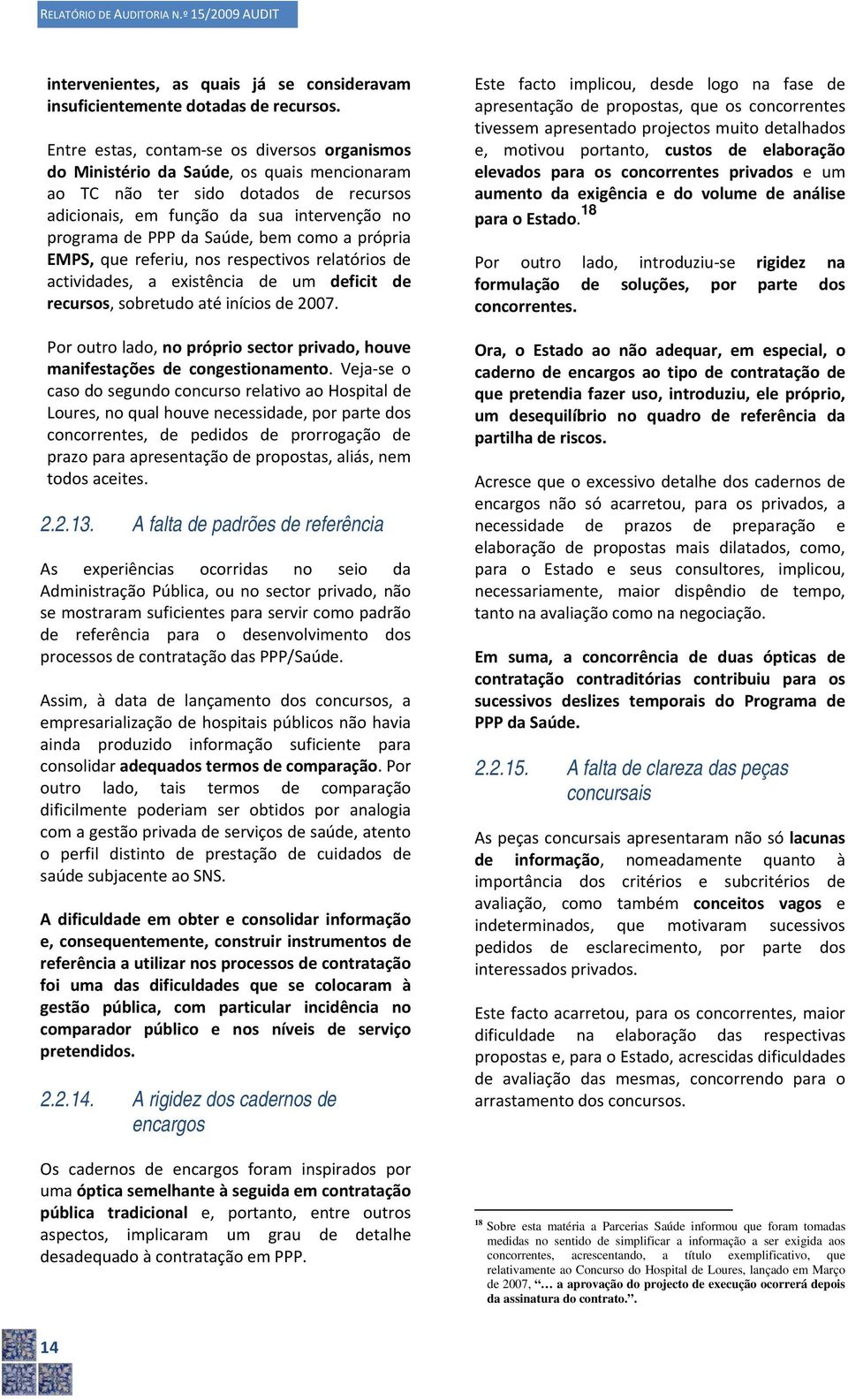 bem como a própria EMPS, que referiu, nos respectivos relatórios de actividades, a existência de um deficit de recursos, sobretudo até inícios de 2007.