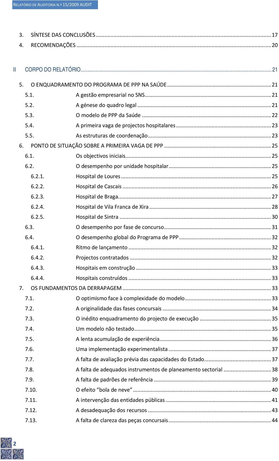 PONTO DE SITUAÇÃO SOBRE A PRIMEIRA VAGA DE PPP... 25 6.1. Os objectivos iniciais... 25 6.2. O desempenho por unidade hospitalar... 25 6.2.1. Hospital de Loures... 25 6.2.2. Hospital de Cascais... 26 6.