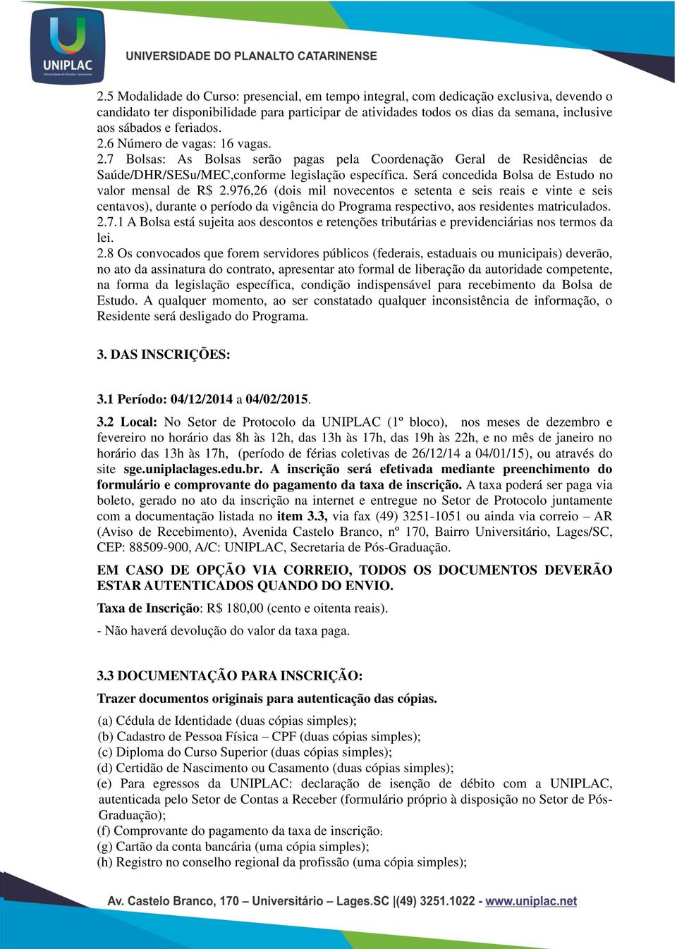 Será concedida Bolsa de Estudo no valor mensal de R$ 2.