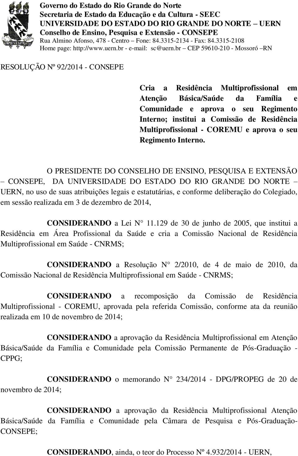 br CEP 59610-210 - Mossoró RN RESOLUÇÃO Nº 92/2014 - CONSEPE Cria a Residência Multiprofissional em Atenção Básica/Saúde da Família e Comunidade e aprova o seu Regimento Interno; institui a Comissão