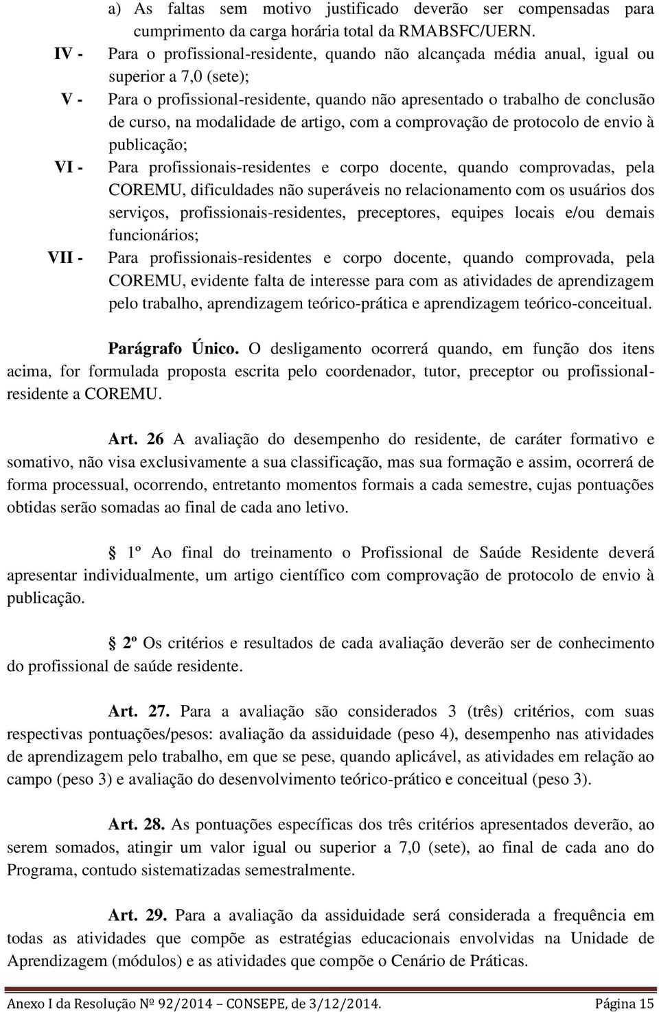 de artigo, com a comprovação de protocolo de envio à publicação; Para profissionais-residentes e corpo docente, quando comprovadas, pela COREMU, dificuldades não superáveis no relacionamento com os