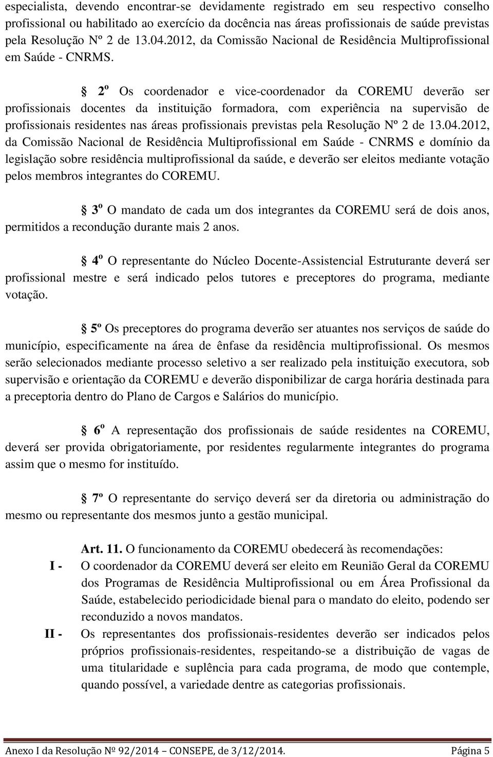 2 o Os coordenador e vice-coordenador da COREMU deverão ser profissionais docentes da instituição formadora, com experiência na supervisão de profissionais residentes nas áreas profissionais