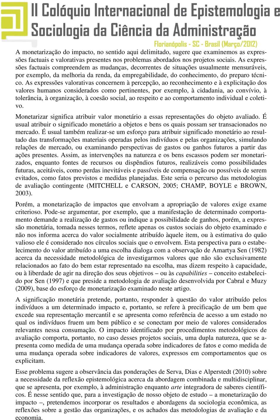 As expressões valorativas concernem à percepção, ao reconhecimento e à explicitação dos valores humanos considerados como pertinentes, por exemplo, à cidadania, ao convívio, à tolerância, à