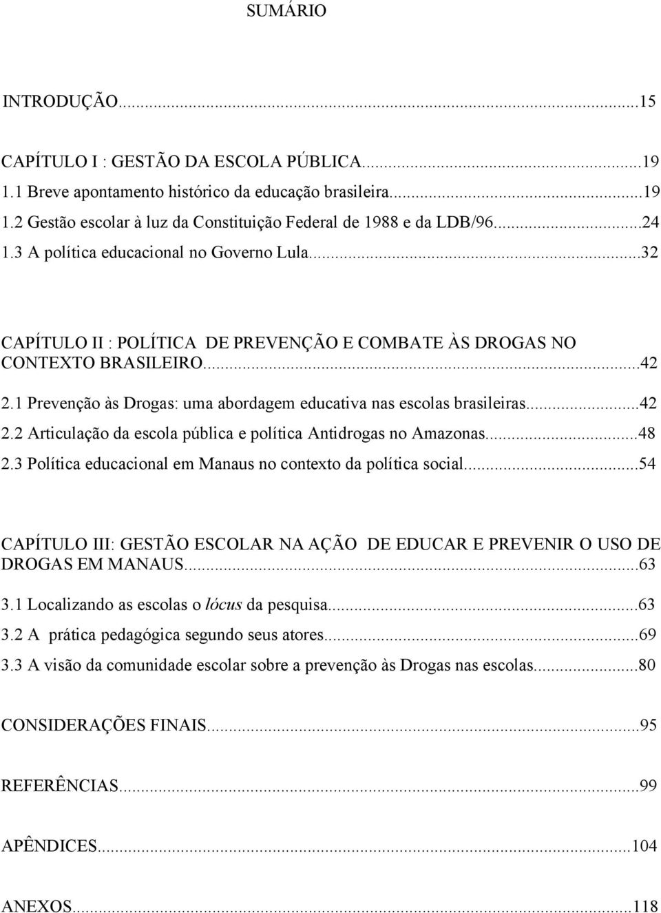 1 Prevenção às Drogas: uma abordagem educativa nas escolas brasileiras...42 2.2 Articulação da escola pública e política Antidrogas no Amazonas...48 2.