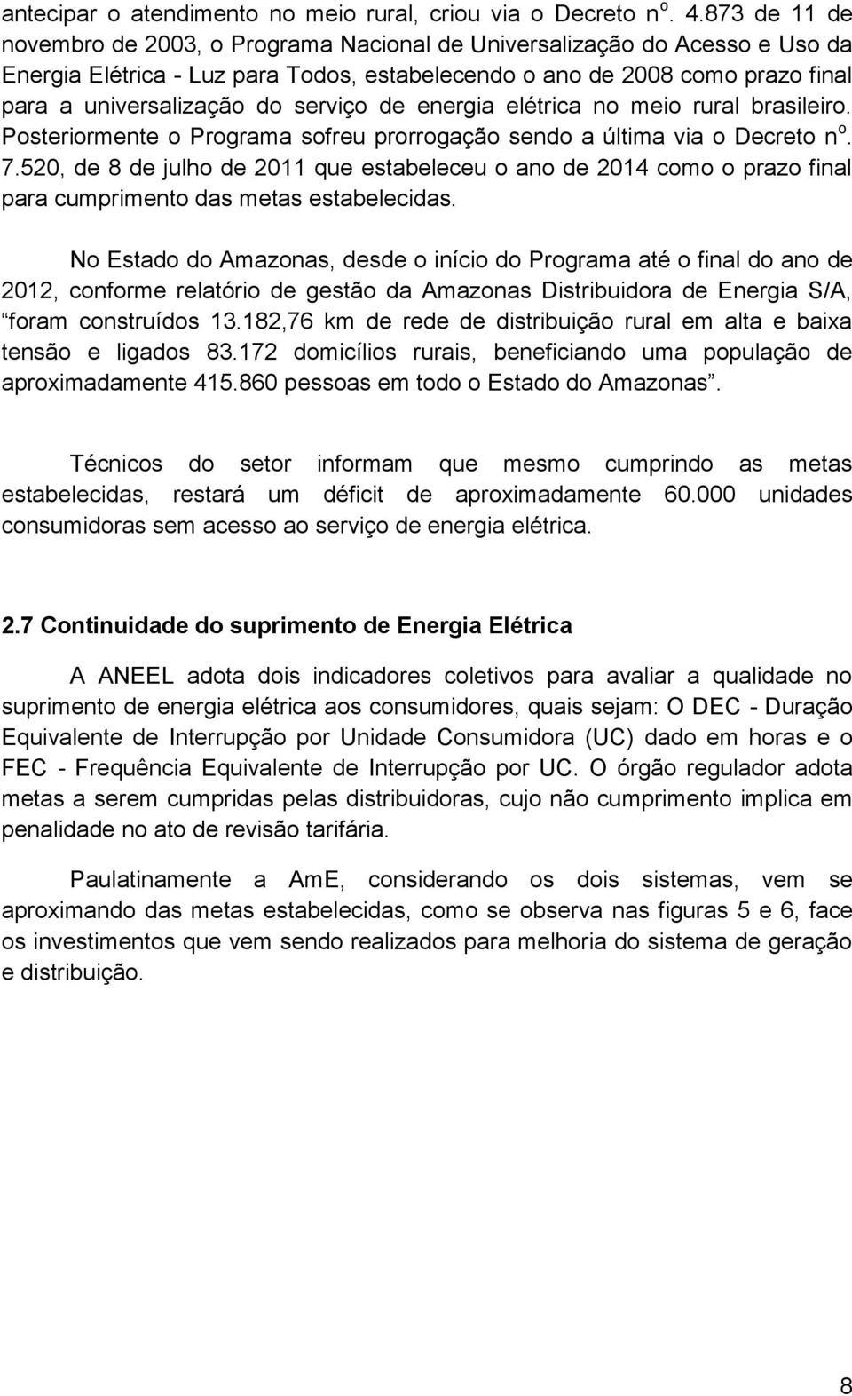 serviço de energia elétrica no meio rural brasileiro. Posteriormente o Programa sofreu prorrogação sendo a última via o Decreto n o. 7.