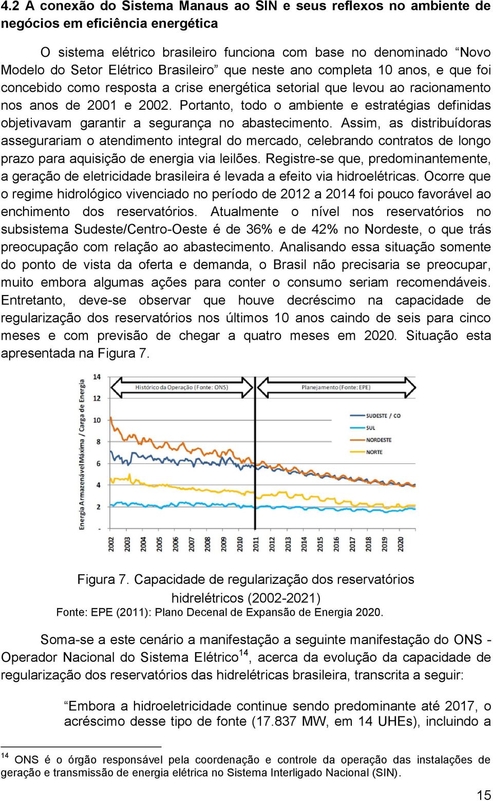 Portanto, todo o ambiente e estratégias definidas objetivavam garantir a segurança no abastecimento.