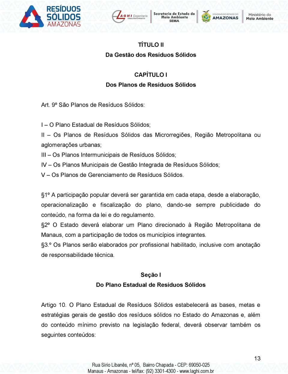 Intermunicipais de Resíduos Sólidos; IV Os Planos Municipais de Gestão Integrada de Resíduos Sólidos; V Os Planos de Gerenciamento de Resíduos Sólidos.